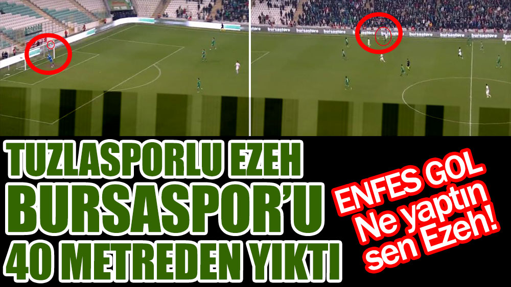 Tuzlasporlu Ezeh Bursaspor'u 40 metreden yıktı! Ne yaptın sen Ezeh