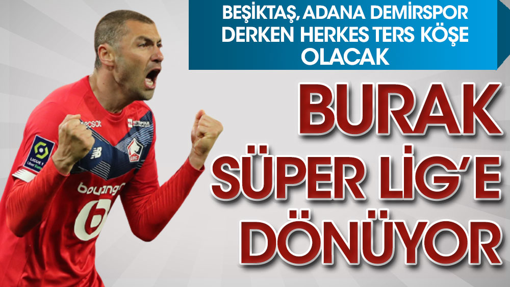 Burak Yılmaz Süper Lig'e dönüyor! Beşiktaş, Adana Demirspor derken herkes ters köşe olacak