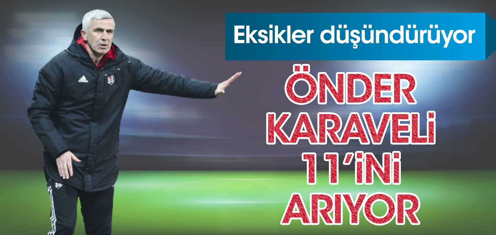 Beşiktaş'ta Önder Karaveli 11'ini arıyor