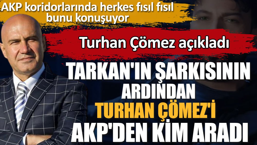 Tarkan'ın şarkısının ardından Turhan Çömez'i AKP'den kim aradı? Turhan Çömez açıkladı