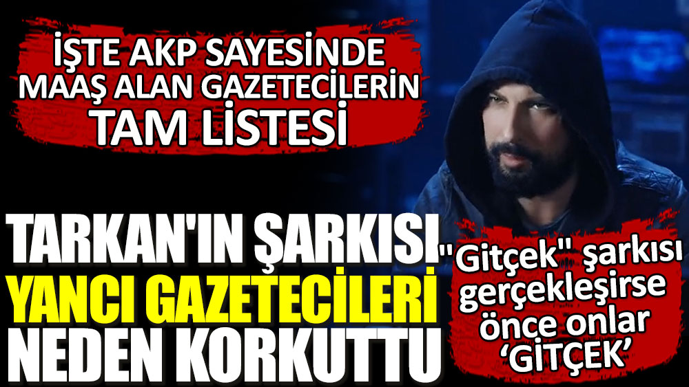 Tarkan'ın şarkısı yancı gazetecileri korkuttu! İşte AKP sayesinde maaş alan gazetecilerin tam listesi