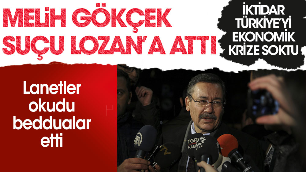 İktidar Türkiye'yi ekonomik krize soktu, Melih Gökçek suçu Lozan'a attı