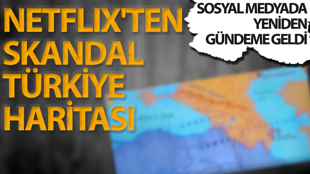 Türkiye sınırları içinde Ermenistan yazdılar. Netflix'ten skandal Türkiye haritası