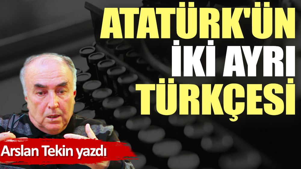 Atatürk'ün iki ayrı Türkçesi