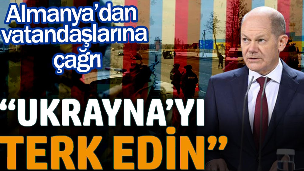 Almanya'dan vatandaşlarına çağrı: Ukrayna'yı terk edin