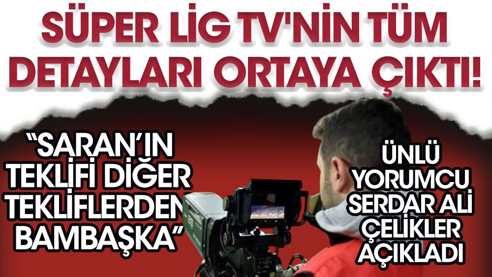 Ünlü yorumcu Serdar Ali Çelikler, Süper Lig yayın ihalesindeki gizli teklifi açıkladı! Saran'ın teklifi bambaşka