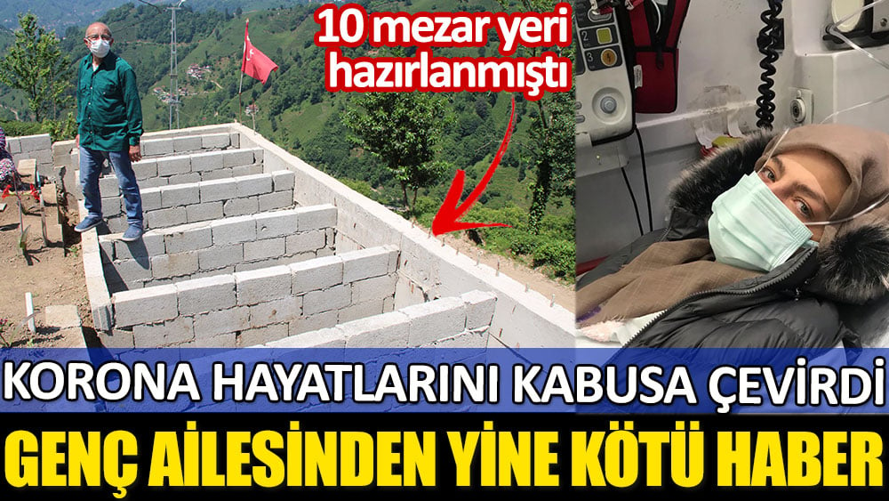 Genç ailesinden yine kötü haber. Korona hayatlarını kabusa çevirdi. 10 yeni mezar yeri hazırlanmıştı