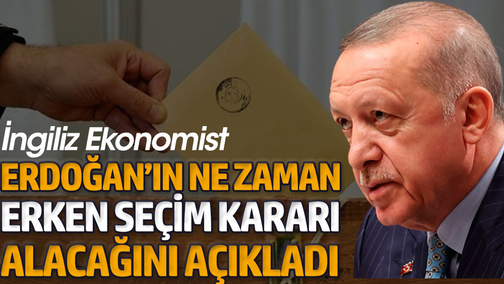İngiliz Ekonomist Erdoğan’ın ne zaman erken seçim kararı alacağını açıkladı