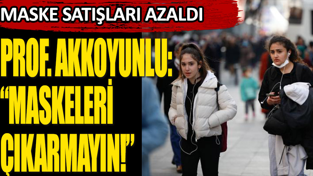 İstanbul'da maske satışları azaldı; Prof. Dr. Akkoyunlu'dan "Maskeleri çıkarmayın" uyarısı...