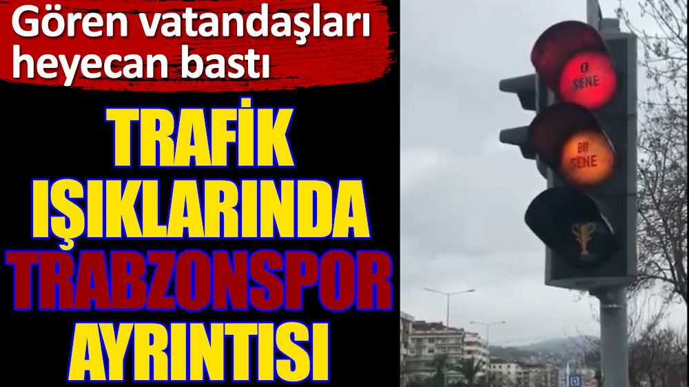 Trabzon’daki trafik ışıklarında Trabzonspor ayrıntısı! Görenleri heyecan bastı