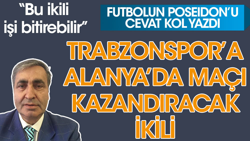 Trabzonspor'a Alanya'da maçı kazandıracak ikili
