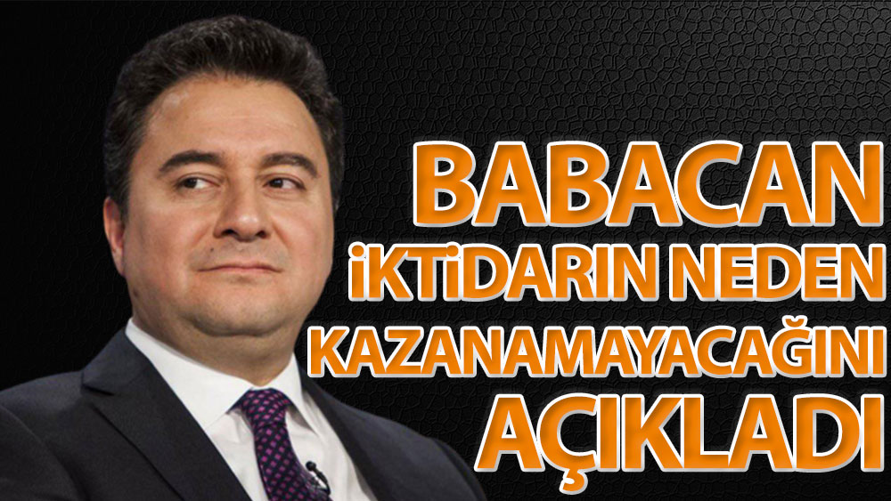 DEVA Partisi Genel Başkanı Ali  Babacan iktidarın neden kazanamayacağını açıkladı