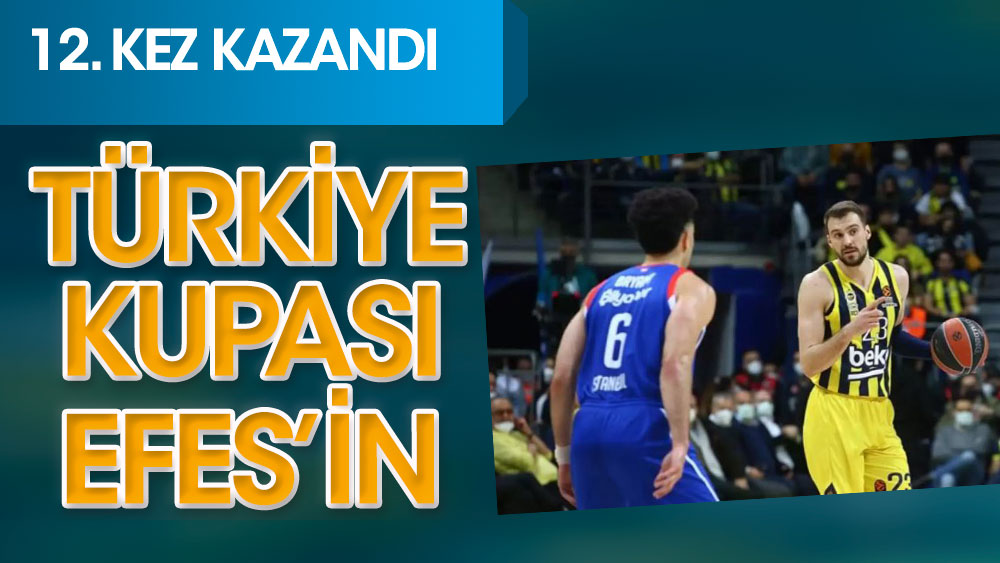 Son dakika... Anadolu Efes ile Fenerbahçe Beko maçı bitti! Türkiye Kupası'nın sahibi belli oldu