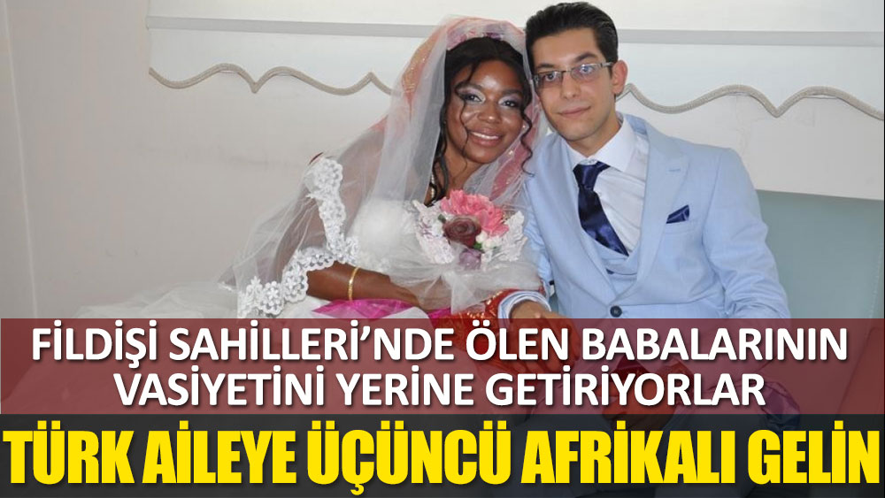 Fildişi Sahilleri'nde ölen babalarının vasiyeti üzerine, Türk aileye üçüncü Afrikalı gelin geldi