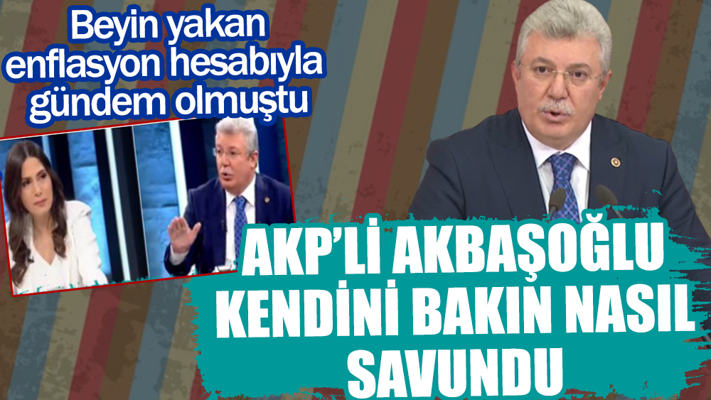 AKP'li Akbaşoğlu'ndan gündem olan beyin yakan enflasyon hesabıyla ilgili yeni açıklama