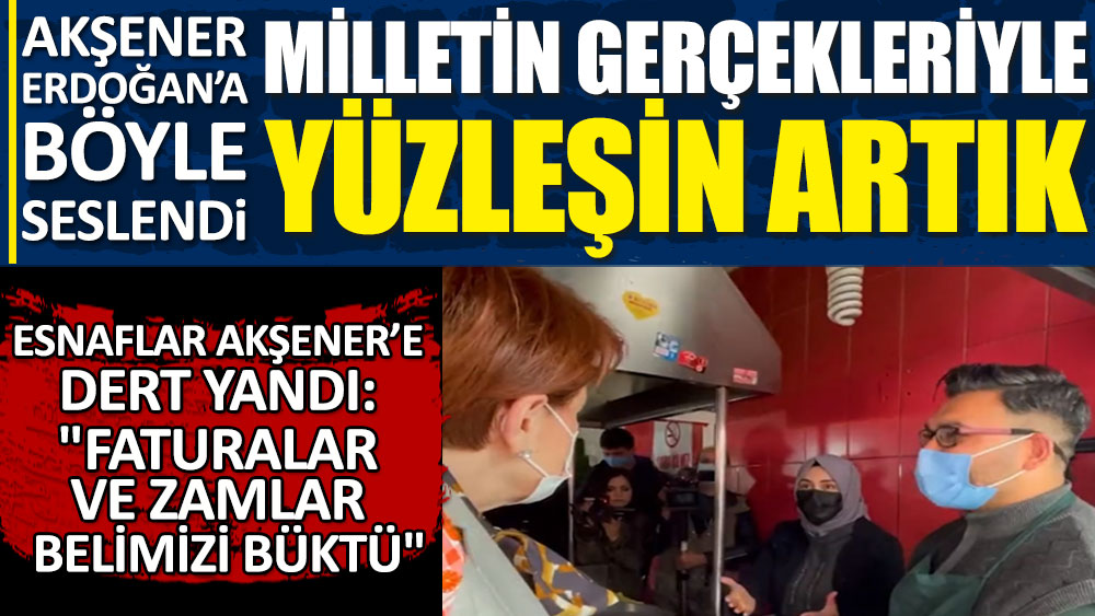Meral Akşener Erdoğan'a böyle seslendi: Milletin gerçekleriyle yüzleşin artık