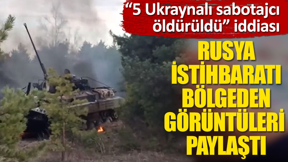 “5 Ukraynalı sabotajcı öldürüldü” iddiası. Rusya istihbarat servisi FSB bölgeden görüntüleri paylaştı