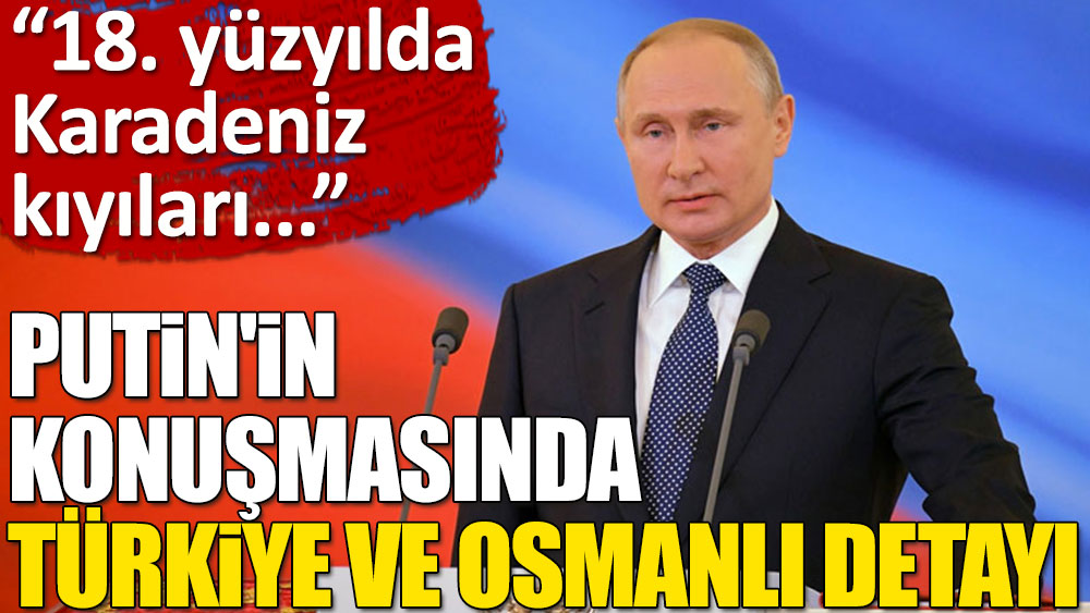 Putin'in konuşmasında Türkiye ve Osmanlı detayı