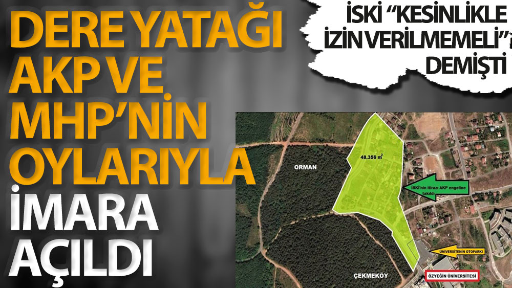 İSKİ "Kesinlikle izin verilmemeli" demişti. Aymama Deresi AKP ve MHP'nin oylarıyla imara açıldı