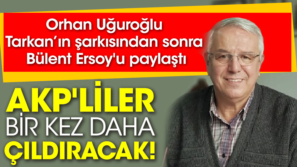 Orhan Uğuroğlu Tarkan’ın şarkısından sonra Bülent Ersoy'u paylaştı! AKP'liler bir kez daha çıldıracak