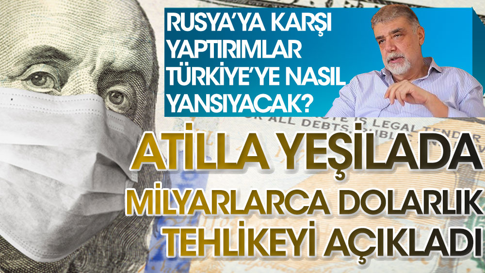 Türkiye'yi bekleyen milyarlarca dolarlık tehlikeyi ekonomist Atilla Yeşilada açıkladı