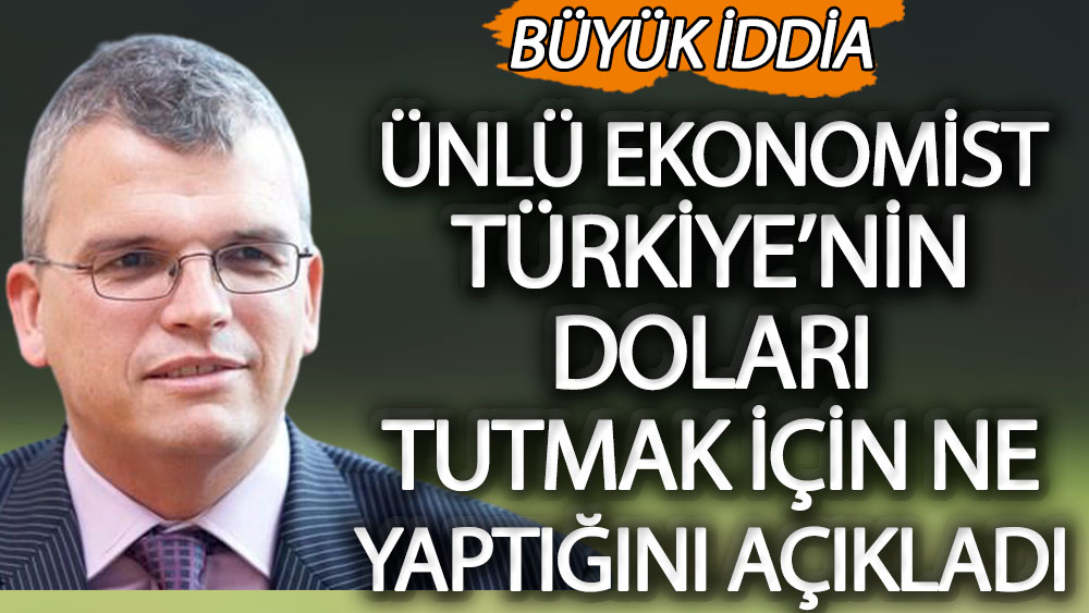 Ünlü ekonomist Türkiye'nin doları tutmak için ne yaptığını açıkladı