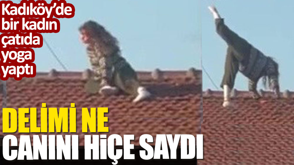 Kadıköy'de bir kadın çatıda yoga yaptı. Deli mi ne canını hiçe saydı