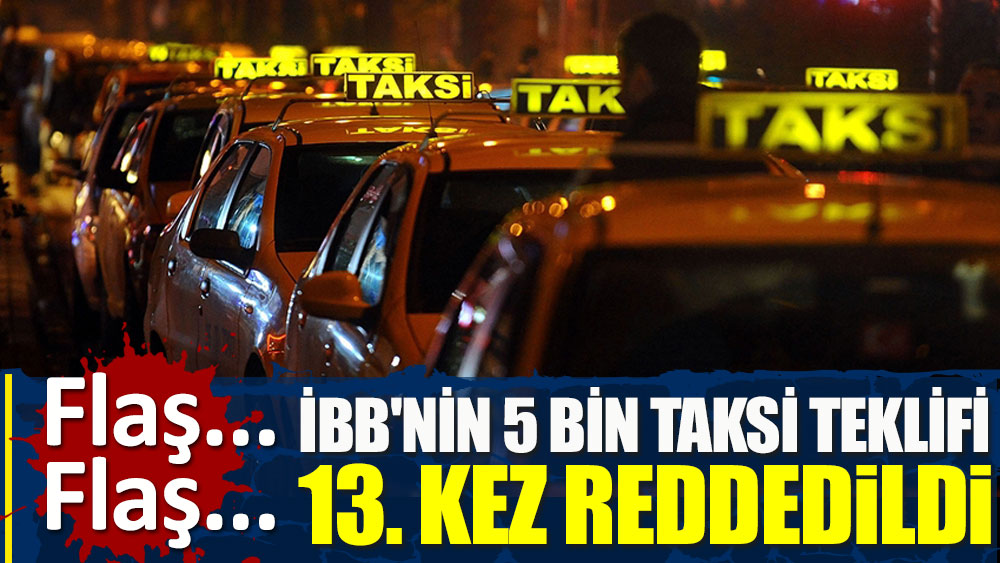 İBB'nin 5 bin taksi teklifi 13. kez reddedildi