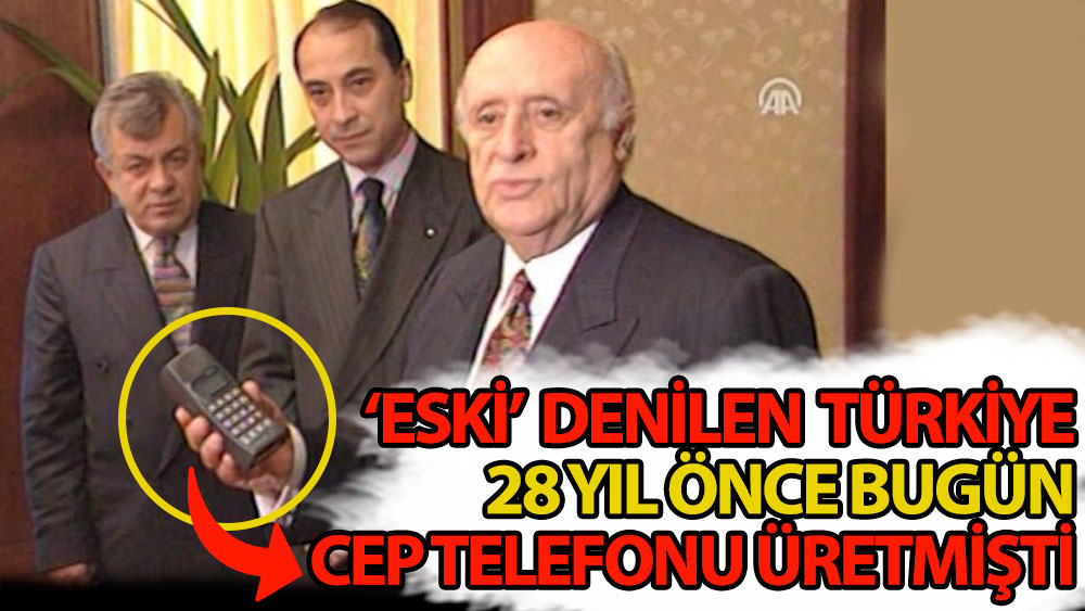 'Eski' denilen Türkiye 28 yıl önce bugün cep telefonu üretmişti