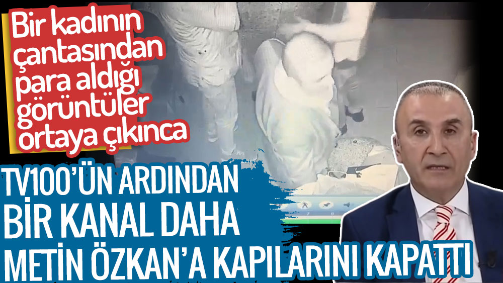 Bir kadının çantasında para çalarken görüntüleri ortaya çıkmıştı. Tv100'ün ardından bir kanal daha Metin Özkan'a kapılarını kapattı