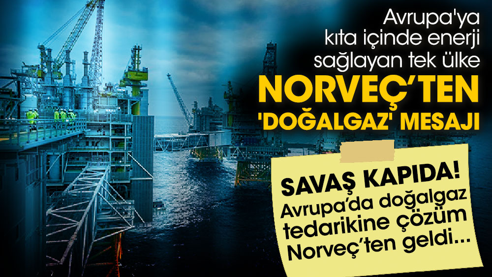 Avrupa'ya kıta içinde enerji sağlayan tek ülke Norveç’ten 'doğalgaz' mesajı