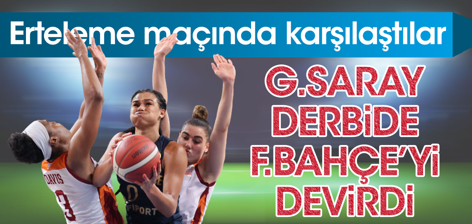 Galatasaray, Fenerbahçe Safiport'u devirdi