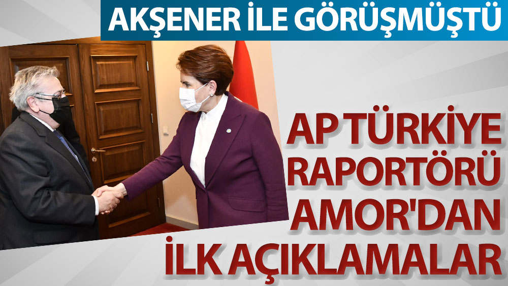 AP Türkiye Raportörü Amor'dan ilk açıklamalar. Akşener ile görüşmüştü