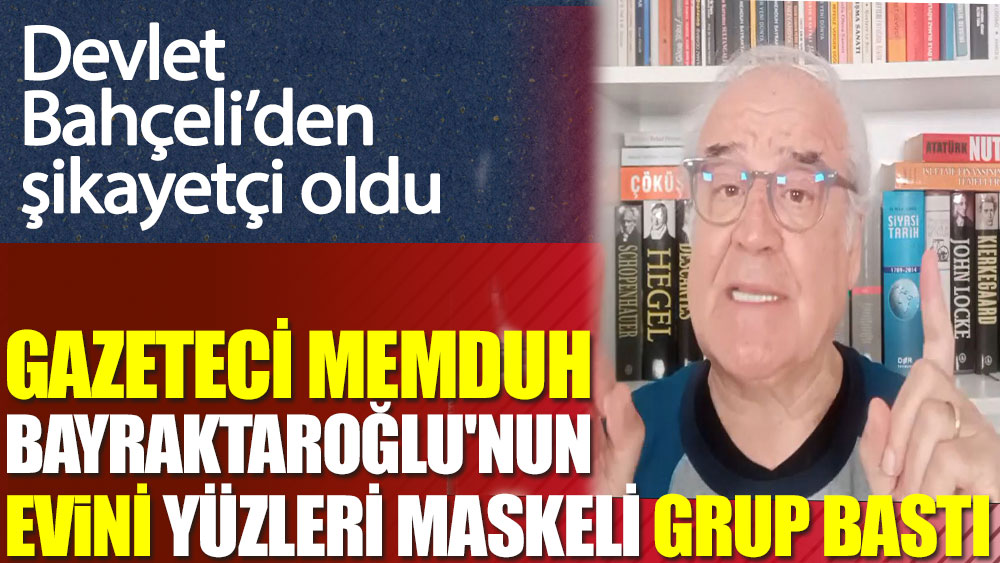Gazeteci Memduh Bayraktaroğlu'nun evine yüzleri maskeli eli sopalı bir grup baskın