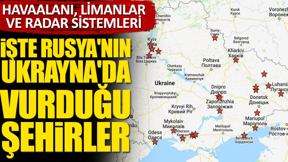 İşte Rusya'nın Ukrayna'da vurduğu şehirler! Havaalanı, limanlar ve radar sistemleri