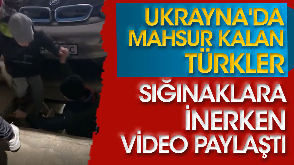 Ukrayna'da mahsur kalan Türkler sığınaklara inerken video paylaştı