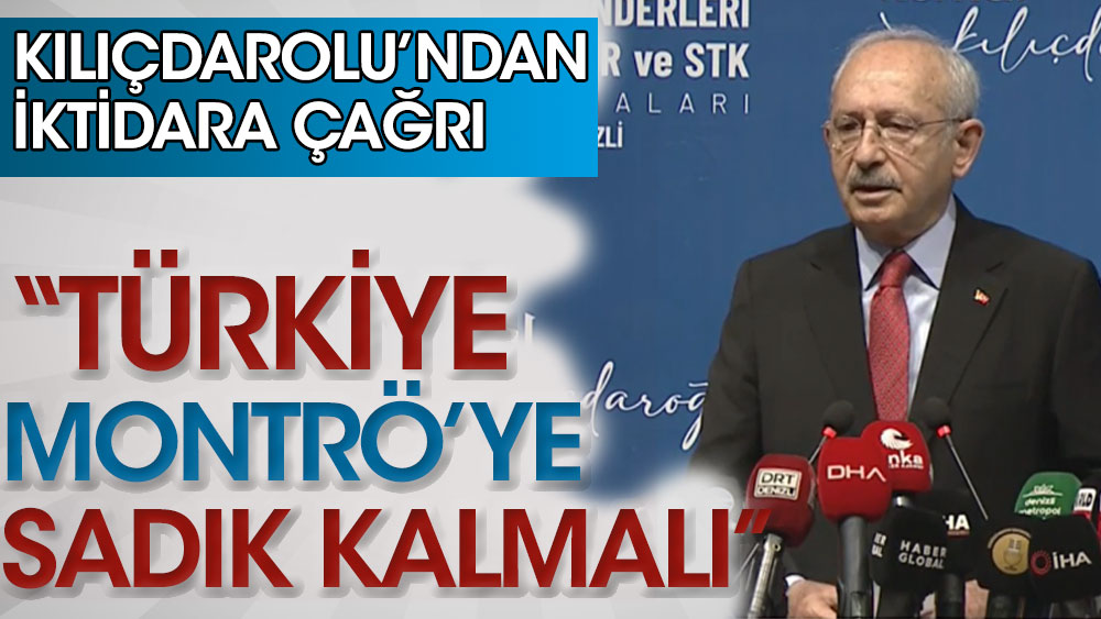 Kılıçdaroğlu: Türkiye, güvenliği açısından Montrö'ye sadık kalmalıdır