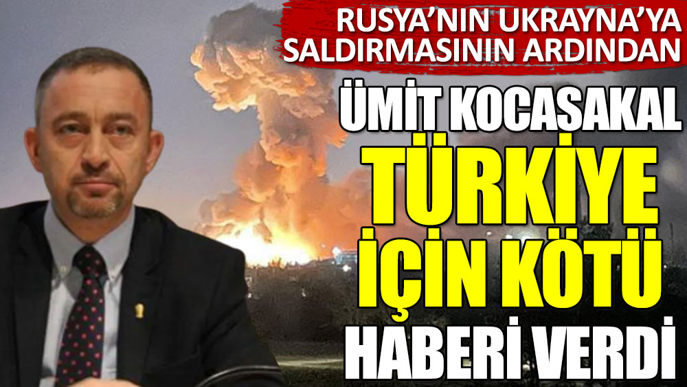 Rusya’nın Ukrayna’ya saldırmasının ardından Türkiye için kötü haberi Ümit Kocasakal verdi