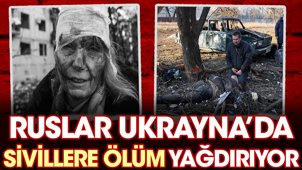 Ruslar Ukrayna'da sivillere ölüm yağdırıyor