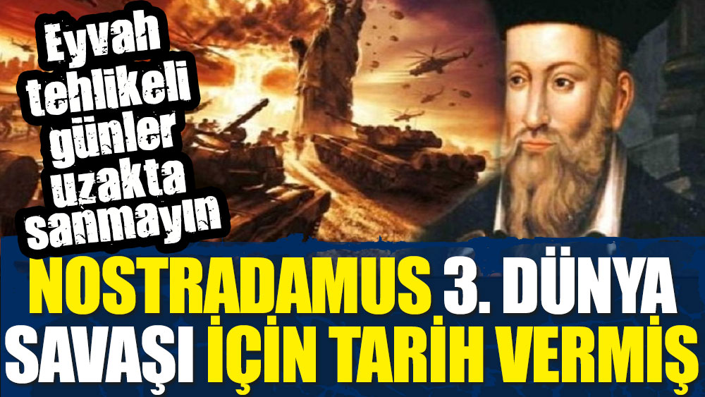 Nostradamus 3. Dünya savaşı için tarih vermiş