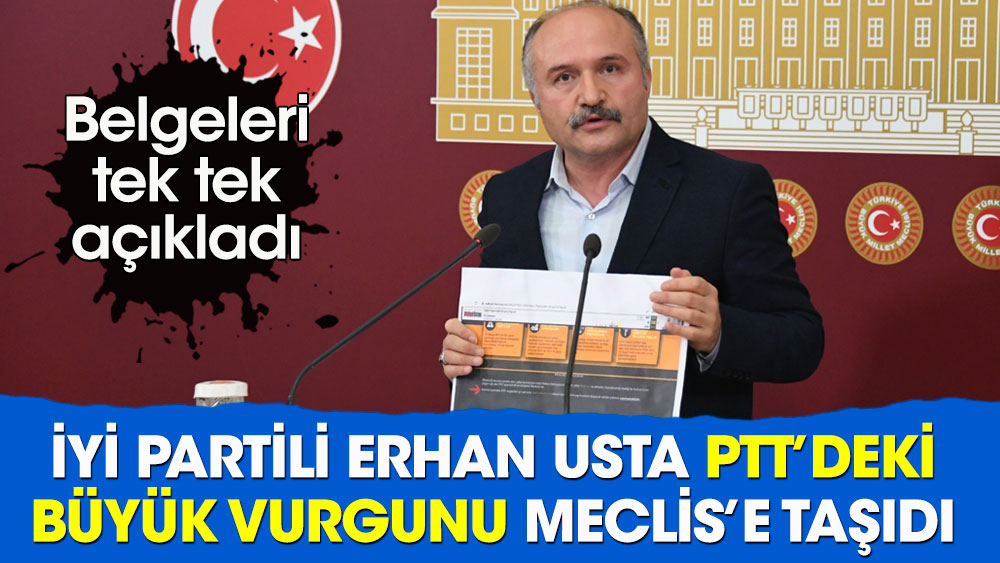 İYİ Partili Erhan Usta PTT’deki büyük vurgunu Meclis'e taşıdı