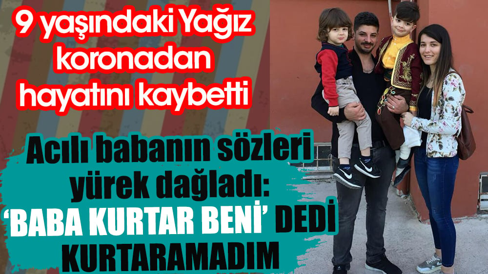 9 yaşındaki Yağız Öziç koronadan öldü! Babası: Tek yapabildiğimiz gidişini izlemek oldu