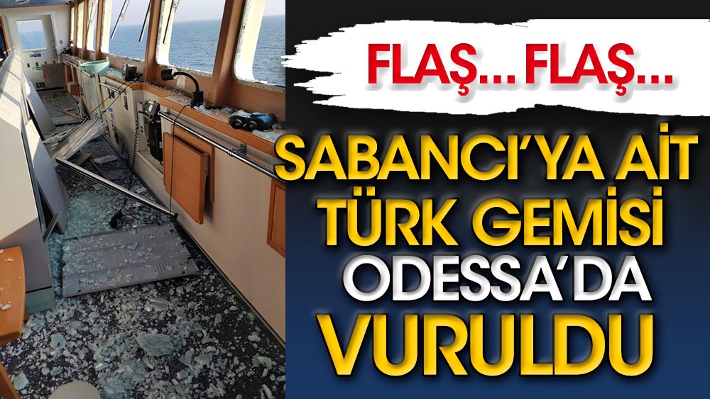 Son dakika... Türk gemisi Odessa açıklarında vuruldu!