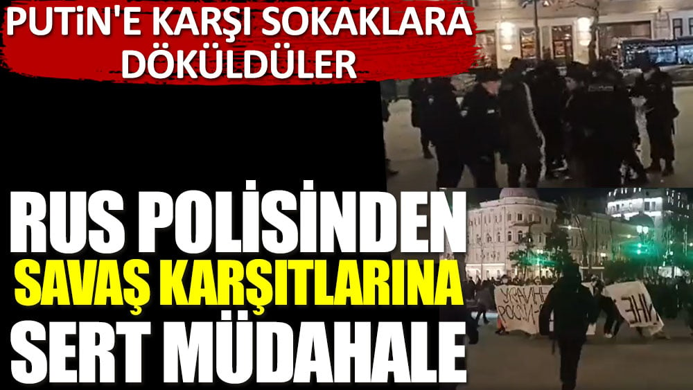 Putin'e karşı sokaklara döküldüler! Rus polisinden savaş karşıtlarına sert müdahale