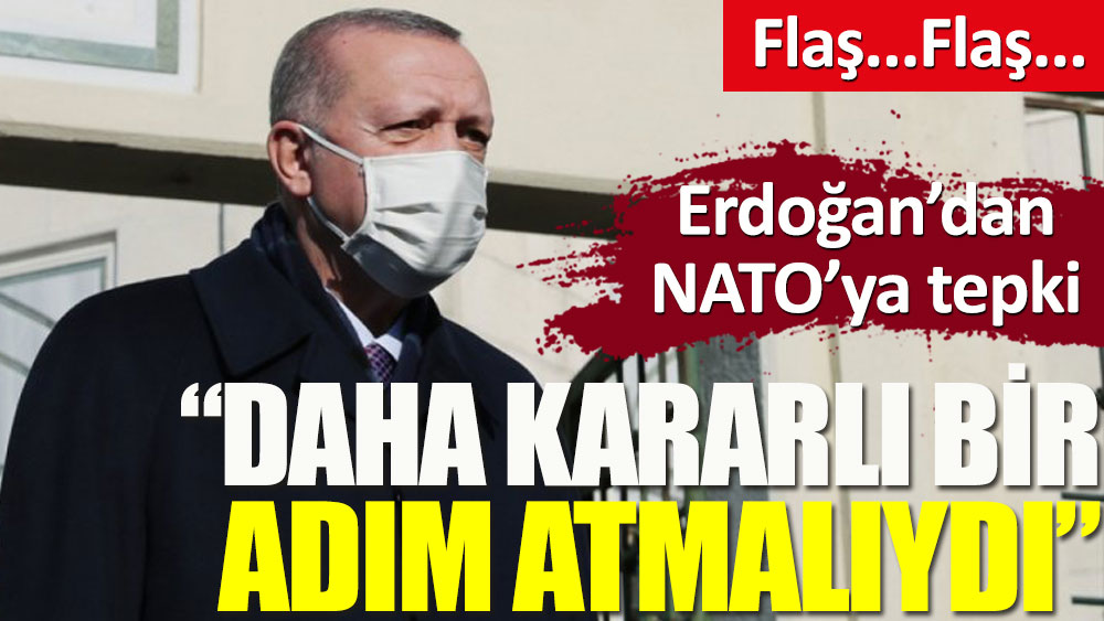 Cumhurbaşkanı Erdoğan: NATO daha kararlı bir adım atmalıydı!