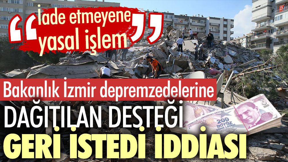 Bakanlık İzmir depremzedelerine dağıtılan desteği geri istedi iddiası