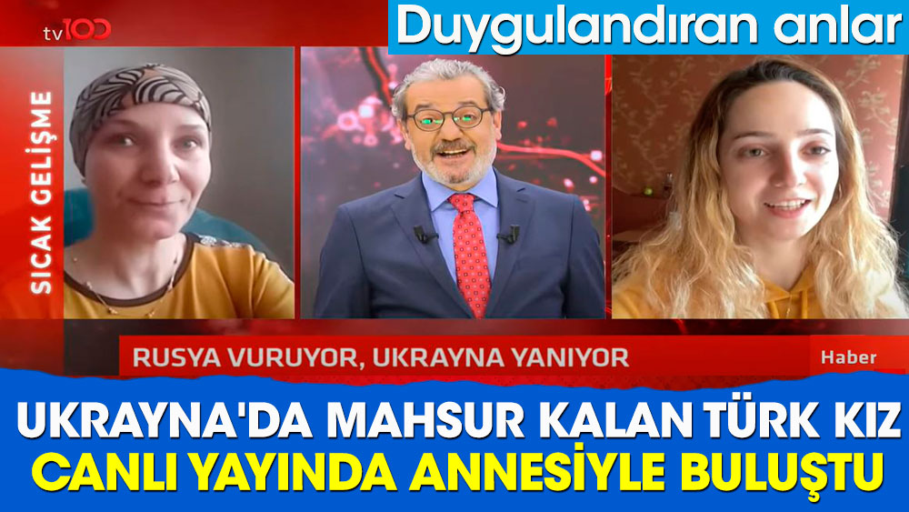 Ukrayna'da mahsur kalan Türk kız tv100 canlı yayınında annesiyle buluştu