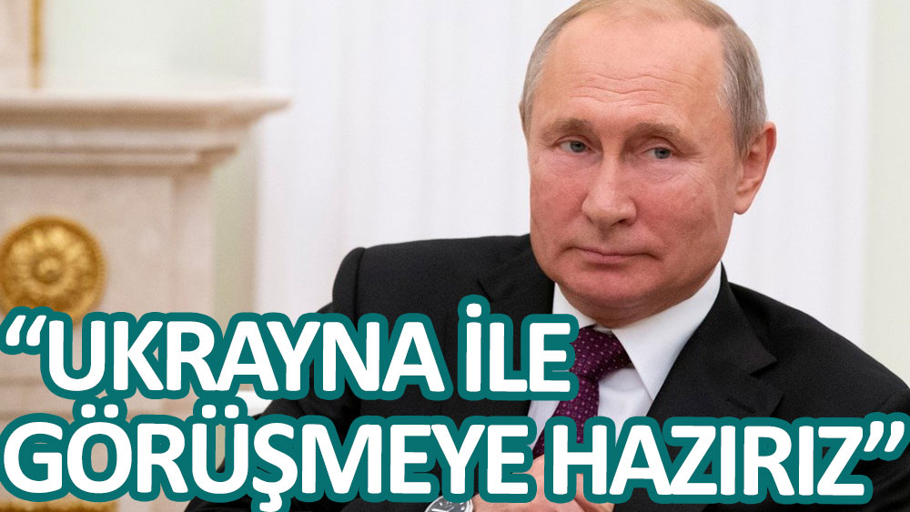 Putin: Ukrayna ile görüşmeye hazırız