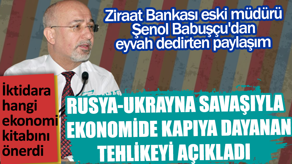 Flaş... Rusya-Ukrayna savaşı ile ekonomide kapıya dayanan tehlikeyi Ziraat Bankası eski müdürü Şenol Babuşçu açıkladı