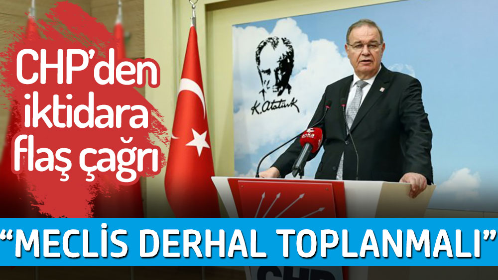 CHP Sözcüsü Faik Öztrak'tan iktidara flaş çağrı. Meclis derhal toplanmalı